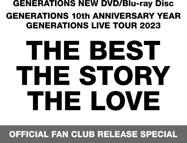 GENERATIONS NEW DVD/Blu-ray Disc GENERATIONS 10th ANNIVERSARY YEAR GENERATIONS LIVE TOUR 2023 THE BEST THE STORY THE LOVE OFFICIAL FAN CLUB RELEASE SPECIAL